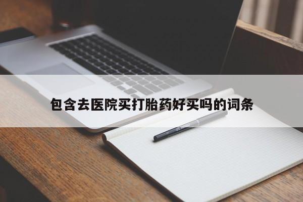 米非司酮片方旗舰店包含去医院买打胎药好买吗的词条