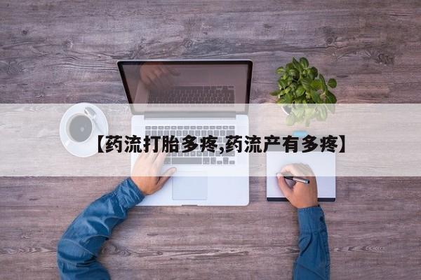 米非司酮片方旗舰店【药流打胎多疼,药流产有多疼】