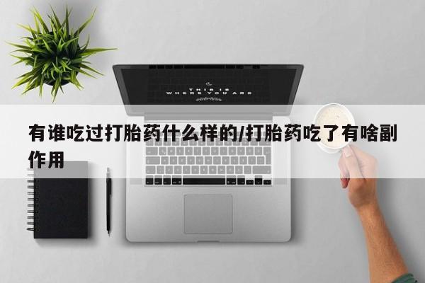 米非司酮片方旗舰店有谁吃过打胎药什么样的/打胎药吃了有啥副作用
