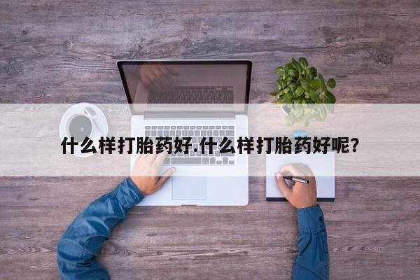 米非司酮片方旗舰店什么样打胎药好.什么样打胎药好呢？