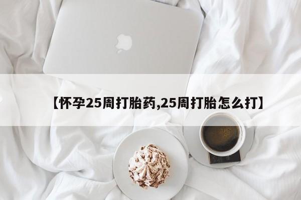 米非司酮片方旗舰店【怀孕25周打胎药,25周打胎怎么打】