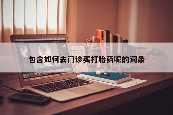 米非司酮片方旗舰店包含如何去门诊买打胎药呢的词条