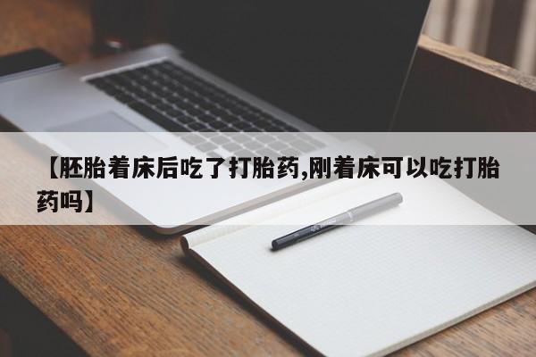 米非司酮片方旗舰店【胚胎着床后吃了打胎药,刚着床可以吃打胎药吗】