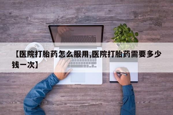 米非司酮片方旗舰店【医院打胎药怎么服用,医院打胎药需要多少钱一次】